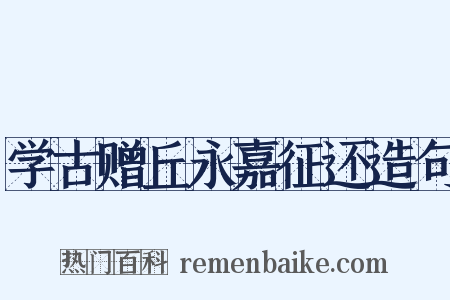 学古赠丘永嘉征还造句是什么意思的图片